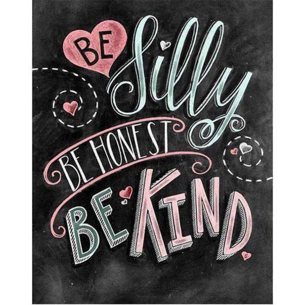 Be silly, be honest, be kind